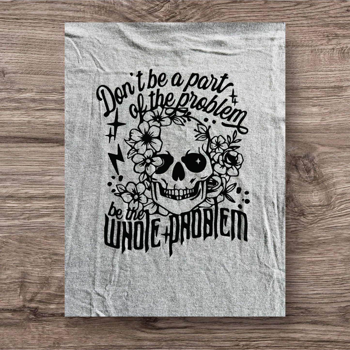 Be the Whole Problem Tee
