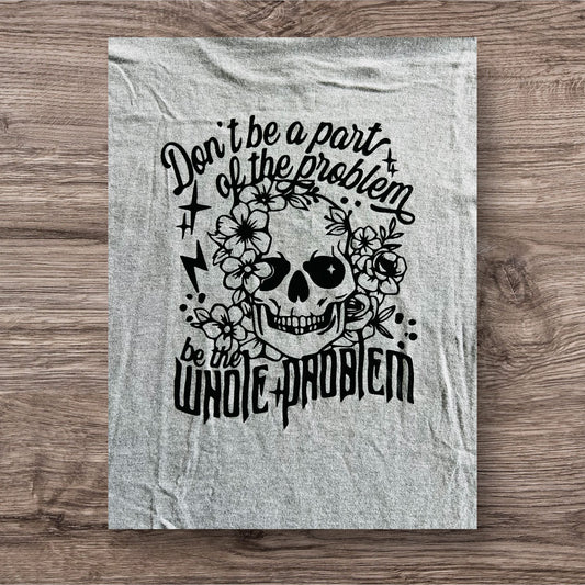 Be the Whole Problem Tee